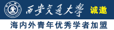 .中国美女操逼视频诚邀海内外青年优秀学者加盟西安交通大学